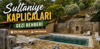 Sultaniye Kaplıcaları Gezi Rehberi 2026 | Şifalı Termal Sular ve Çamur Banyoları